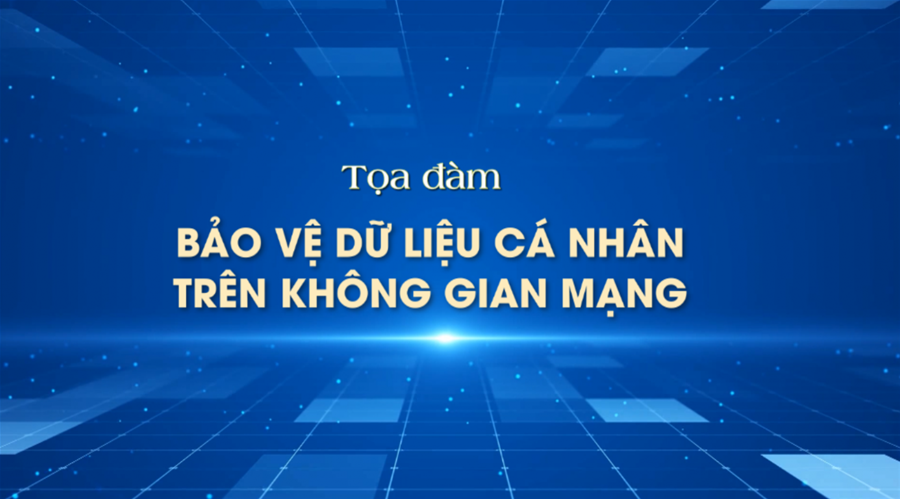 Tọa đàm "Bảo vệ dữ liệu cá nhân trên không gian mạng"